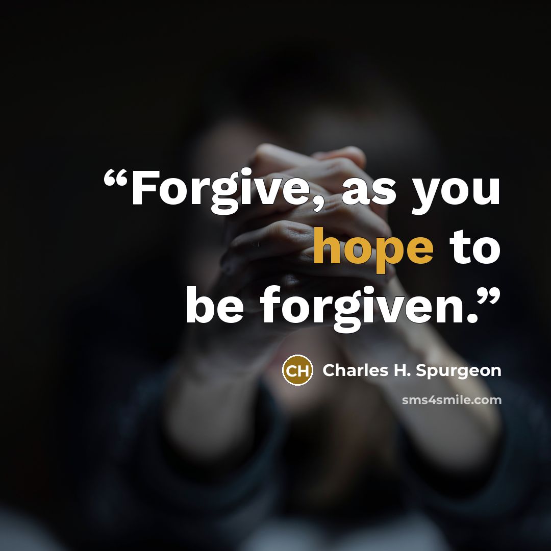 “Forgive, as you hope to be forgiven.” quote by Charles H. Spurgeon