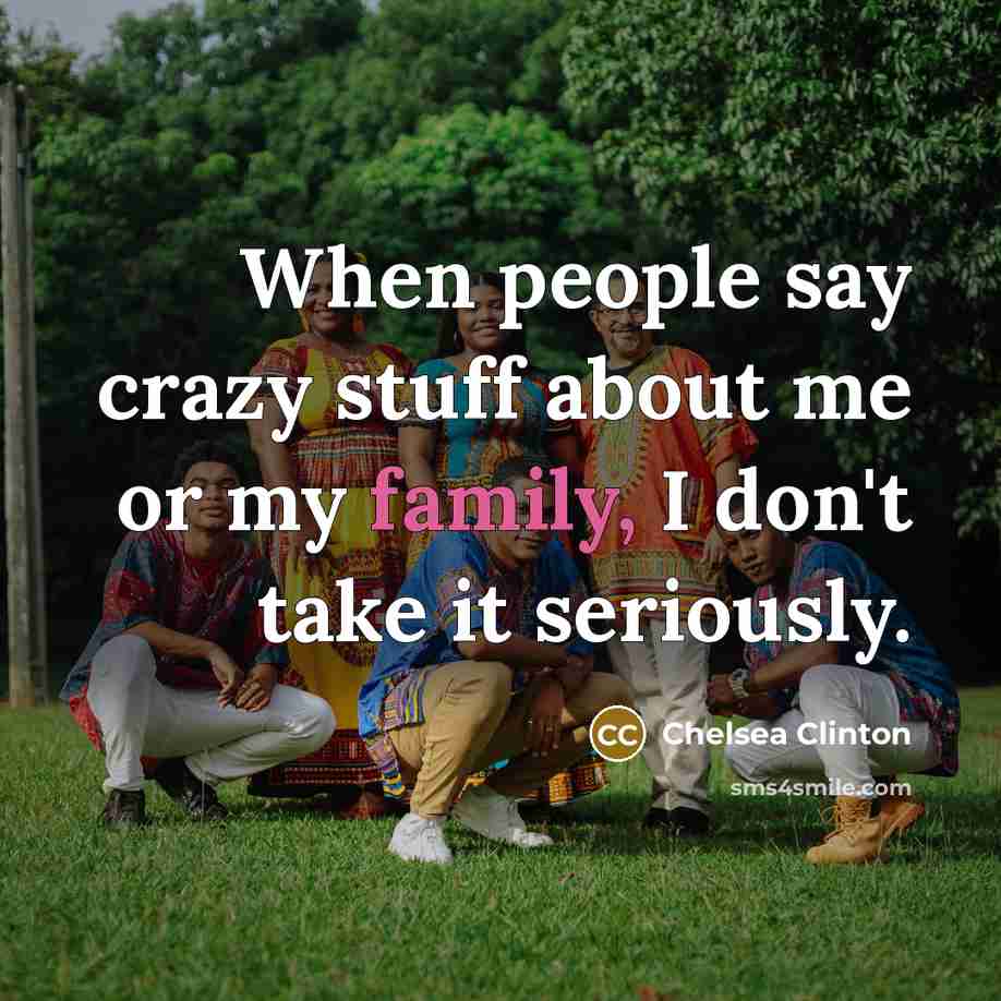 “When people say crazy stuff about me or my family, I don't take it seriously.” quote by Chelsea Clinton