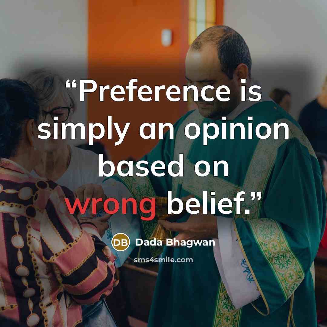 “Preference is simply an opinion based on wrong belief.” quote by Dada Bhagwan