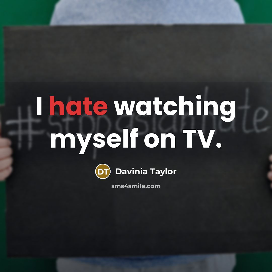 “I hate watching myself on TV.” quote by Davinia Taylor