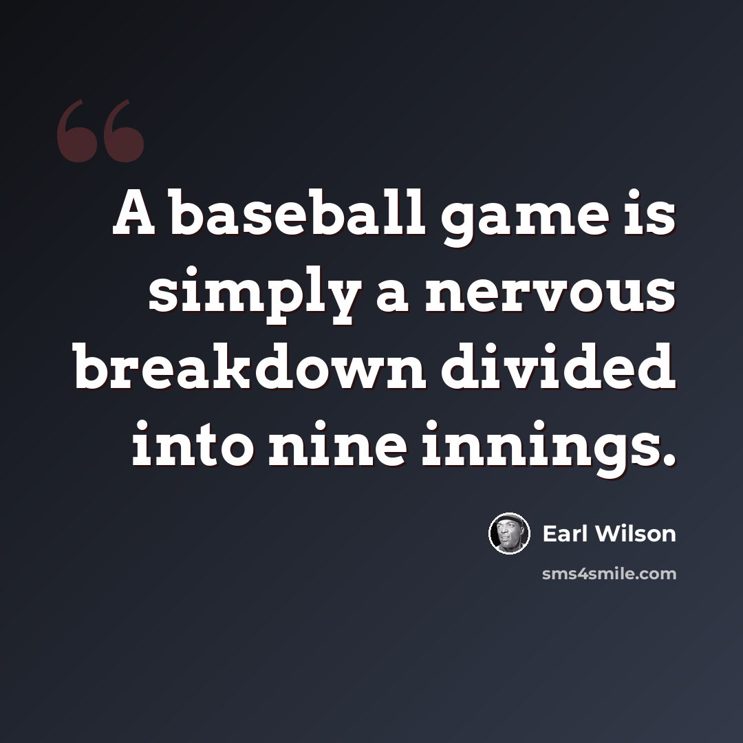 “A baseball game is simply a nervous breakdown divided into nine innings.” quote by Earl Wilson
