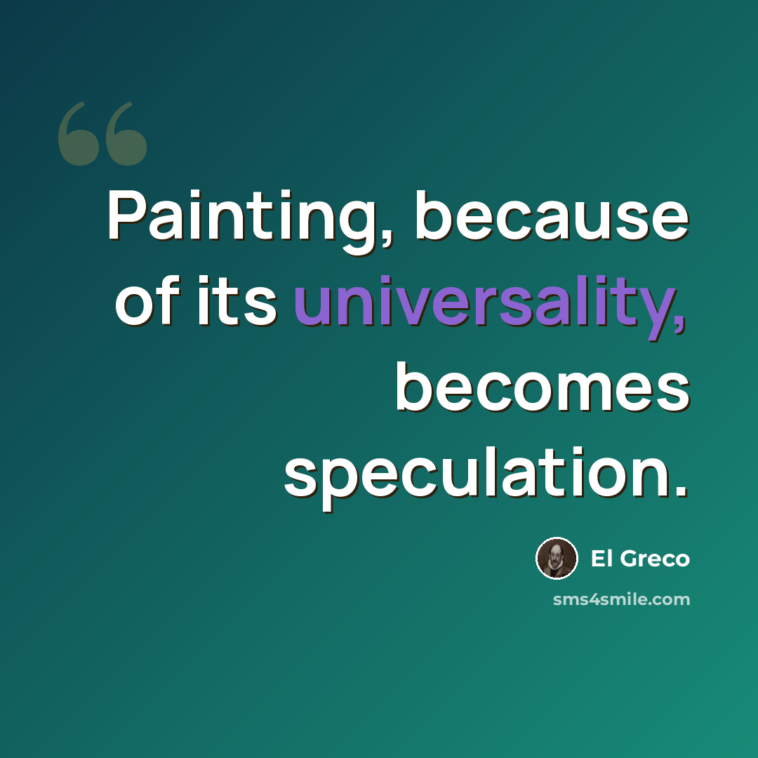 “Painting, because of its universality, becomes speculation.” quote by El Greco