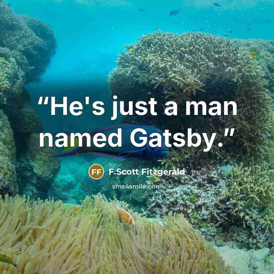 “He's just a man named Gatsby.” quote by F.Scott Fitzgerald