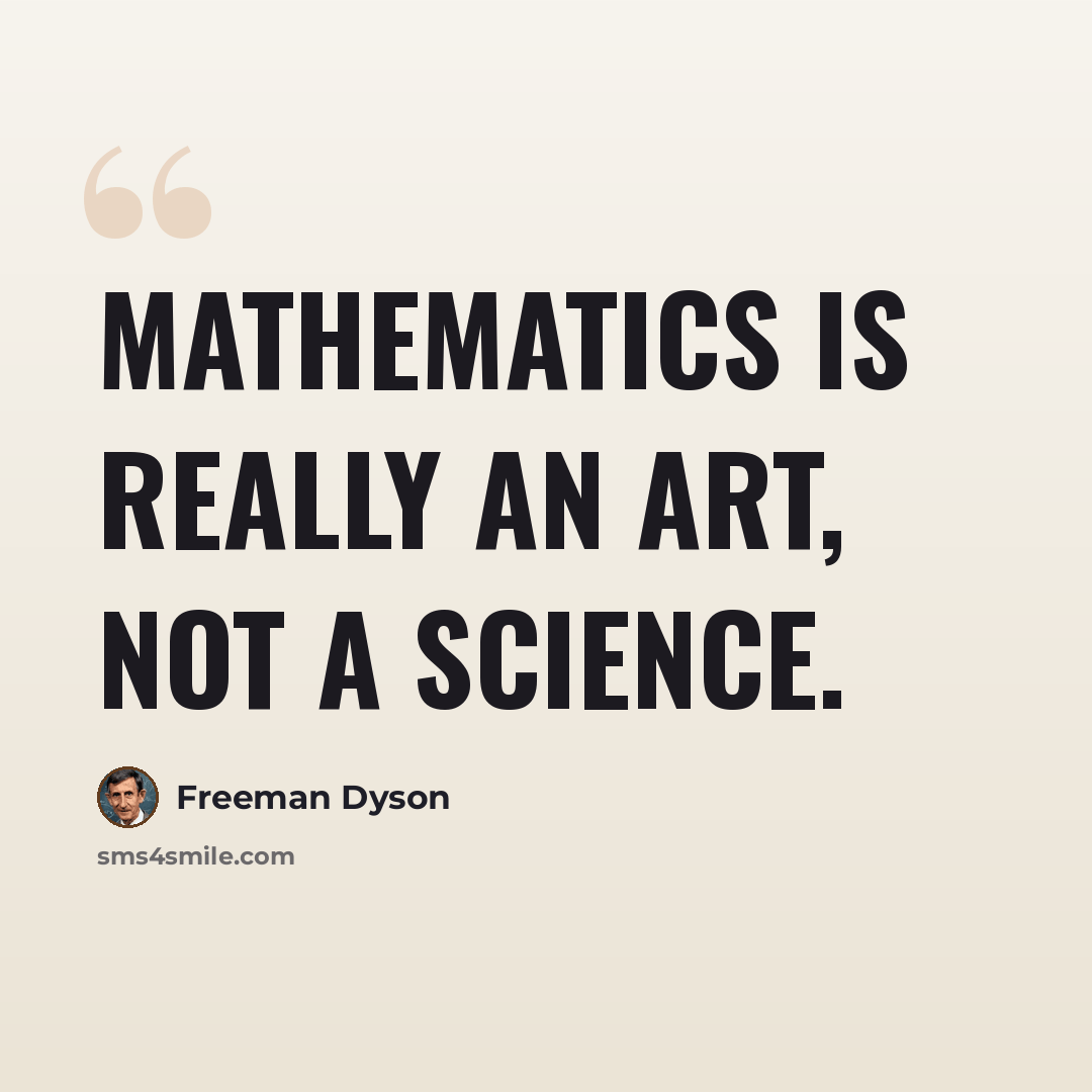“Mathematics is really an art, not a science.” quote by Freeman Dyson