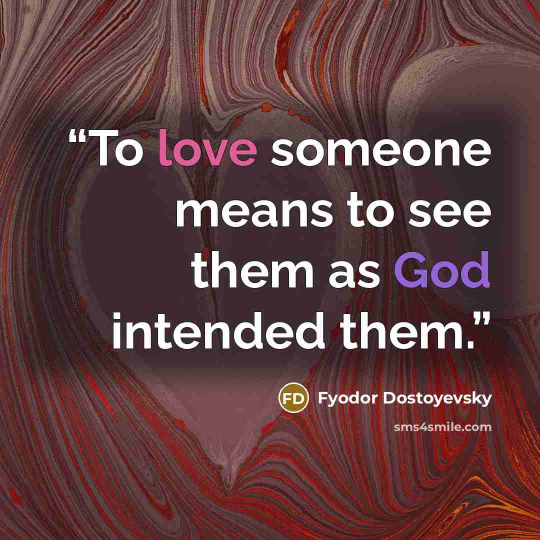 “To love someone means to see them as God intended them.” quote by Fyodor Dostoyevsky