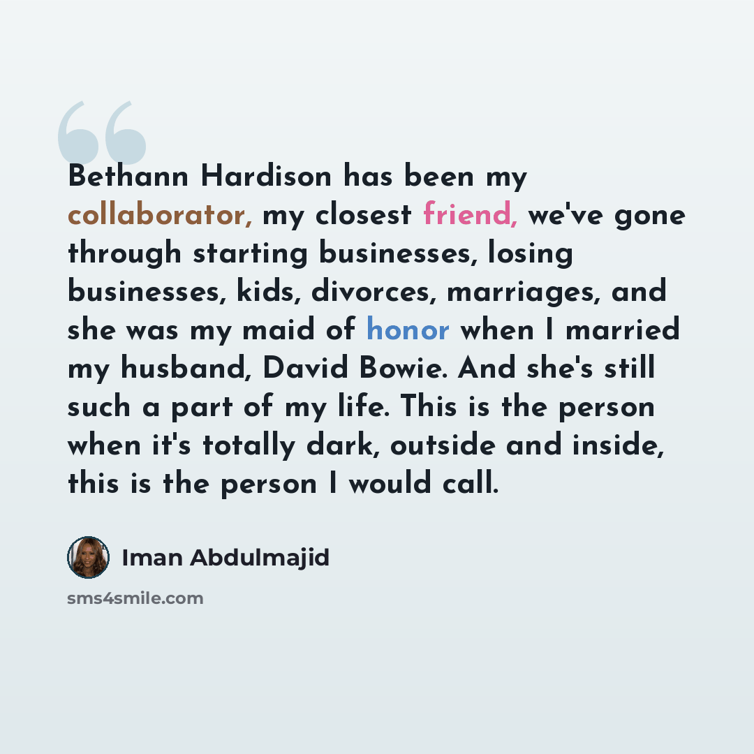 “Bethann Hardison has been my collaborator, my closest friend, we've gone through starting businesses, losing businesses, kids, divorces, marriages, and she was my maid of honor when I married my husband, David Bowie. And she's still such a part of my life. This is the person when it's totally…” quote by Iman Abdulmajid