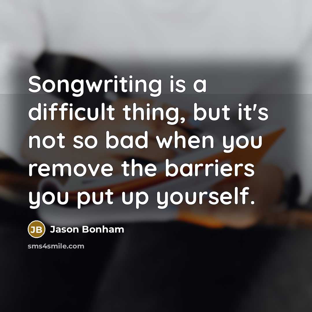 “Songwriting is a difficult thing, but it's not so bad when you remove the barriers you put up yourself.” quote by Jason Bonham