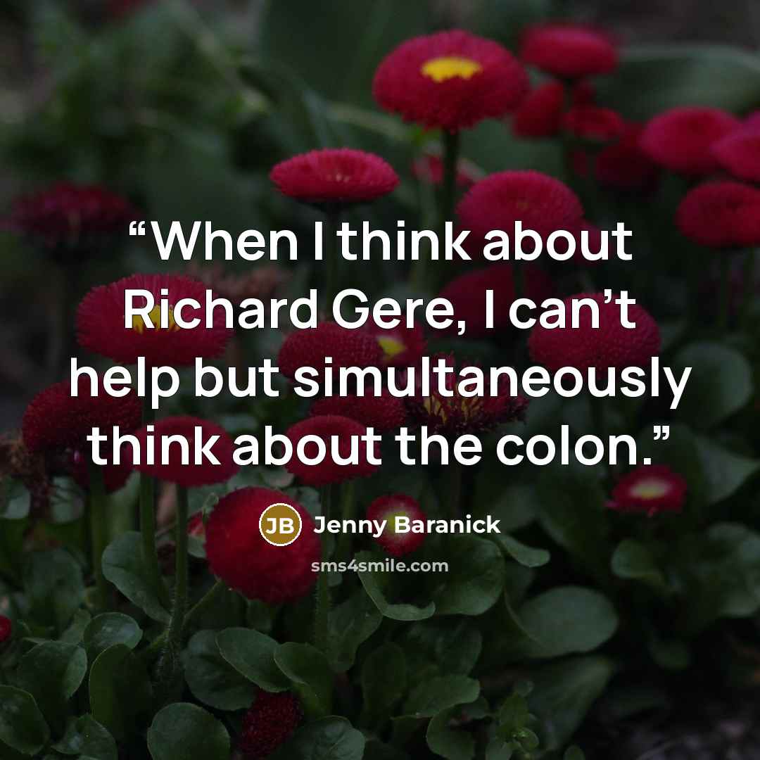 “When I think about Richard Gere, I can’t help but simultaneously think about the colon.” quote by Jenny Baranick