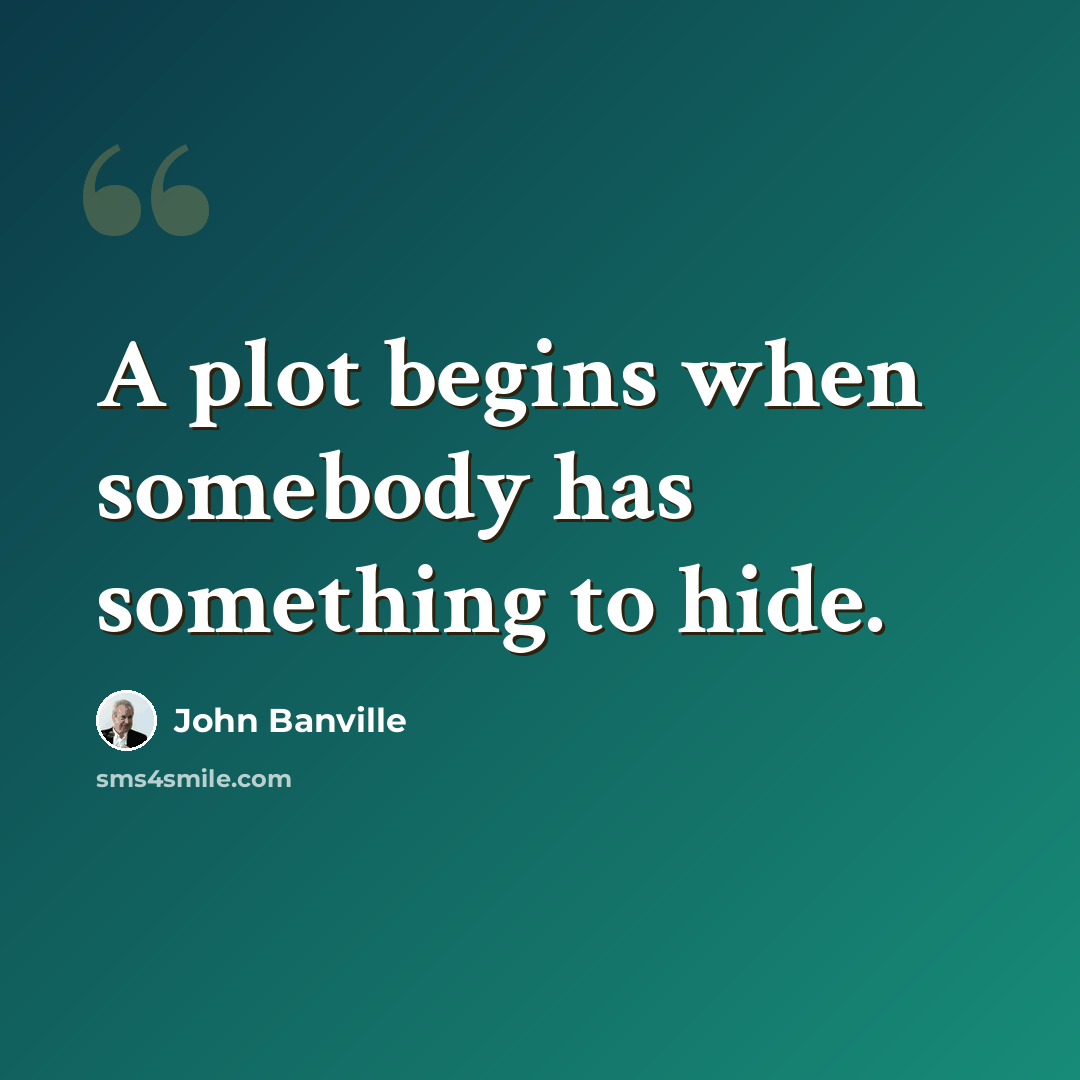 “A plot begins when somebody has something to hide.” quote by John Banville