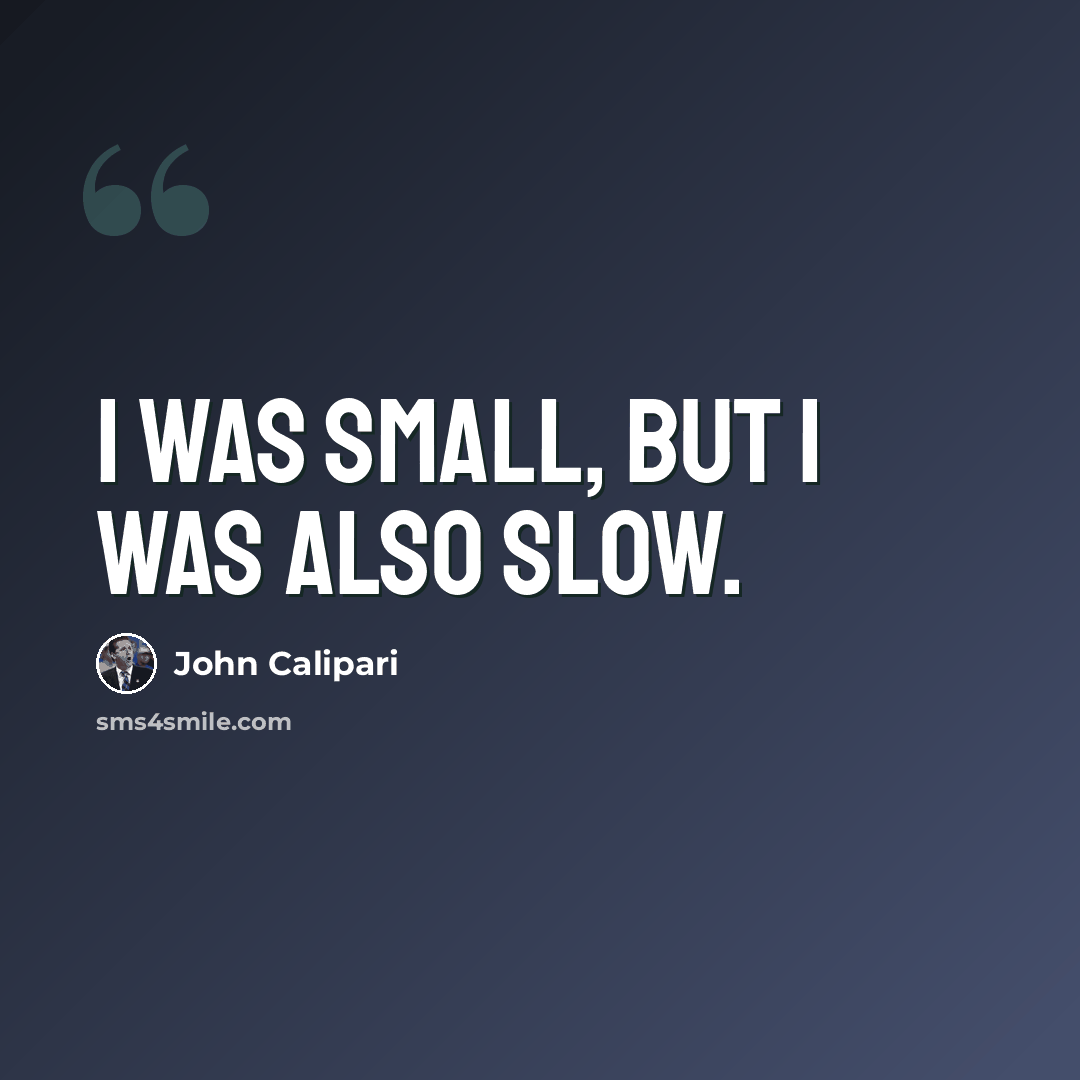 “I was small, but I was also slow.” quote by John Calipari