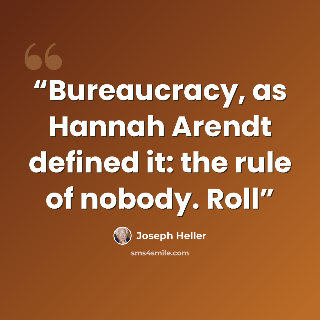 “Bureaucracy, as Hannah Arendt defined it: the rule of nobody. Roll” quote by Joseph Heller