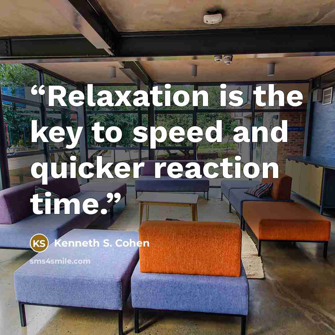 “Relaxation is the key to speed and quicker reaction time.” quote by Kenneth S. Cohen