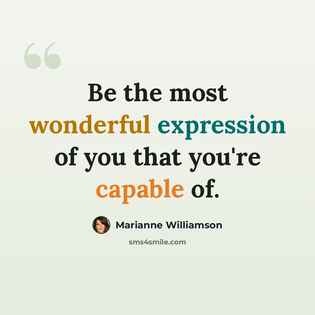 “Be the most wonderful expression of you that you're capable of.” quote by Marianne Williamson