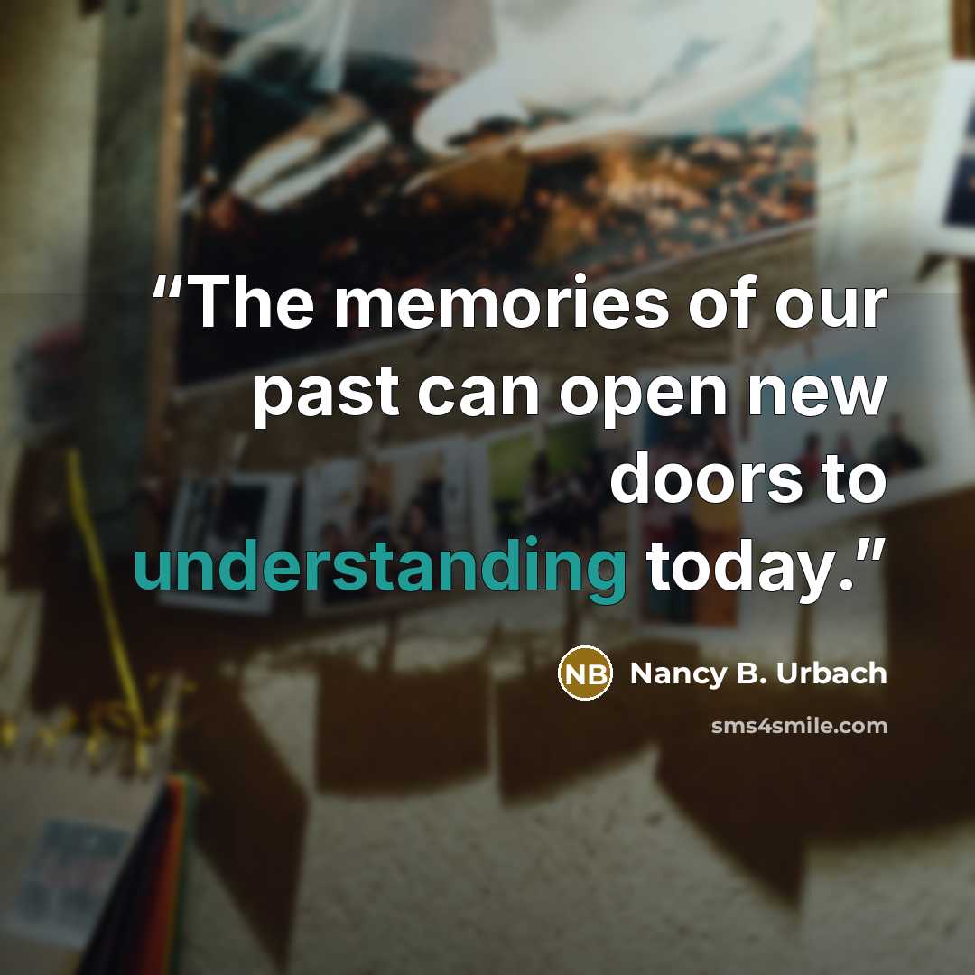 “The memories of our past can open new doors to understanding today.” quote by Nancy B. Urbach