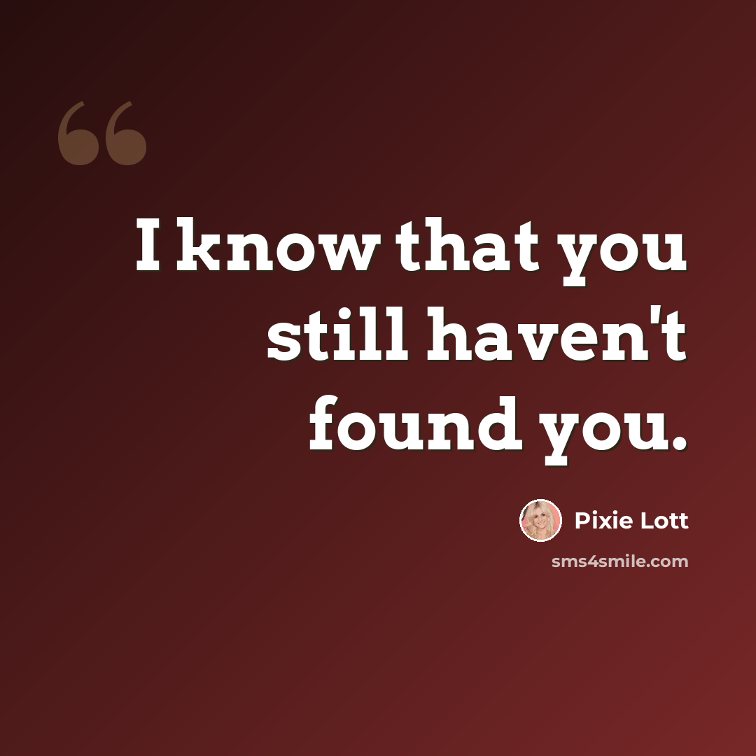 “I know that you still haven't found you.” quote by Pixie Lott