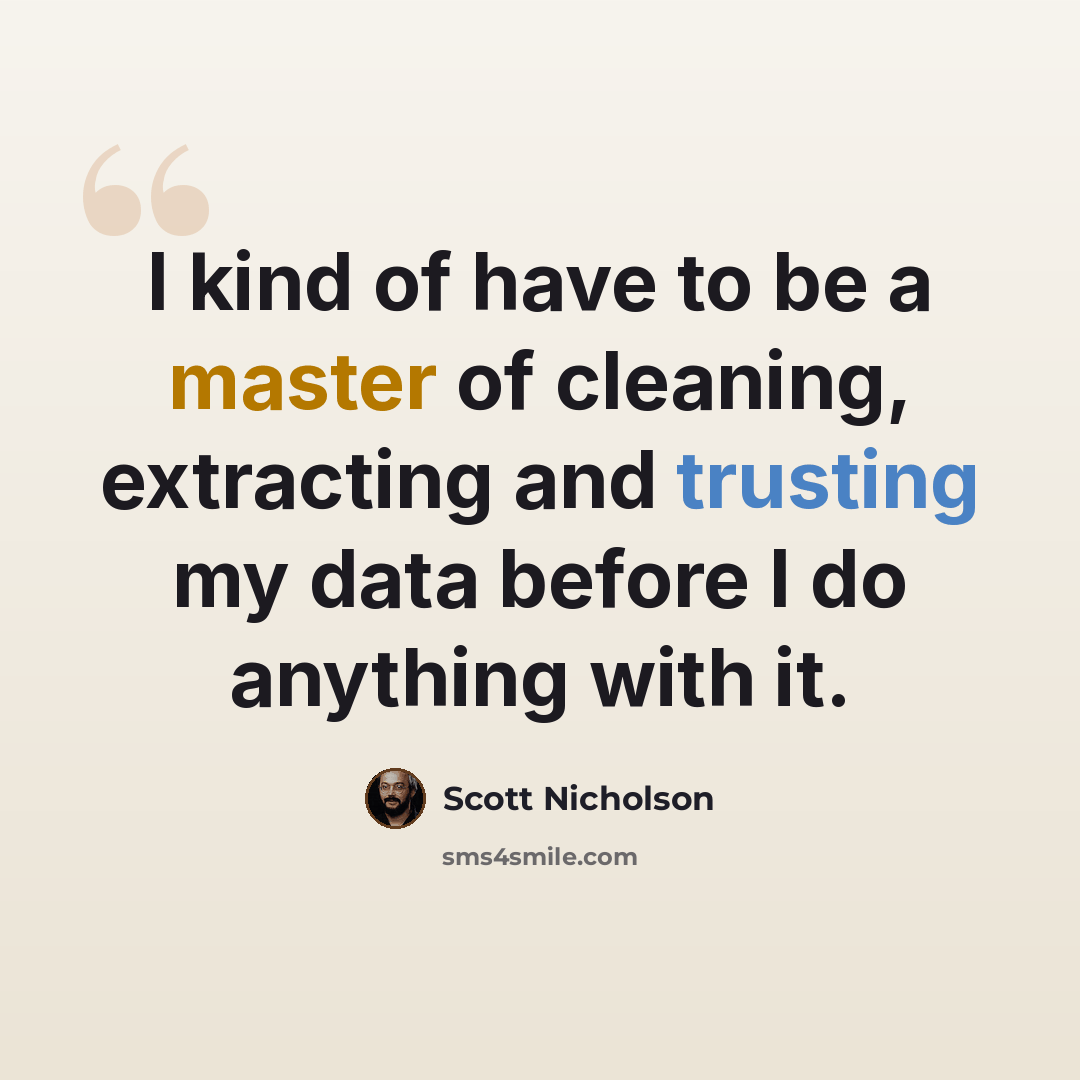“I kind of have to be a master of cleaning, extracting and trusting my data before I do anything with it.” quote by Scott Nicholson