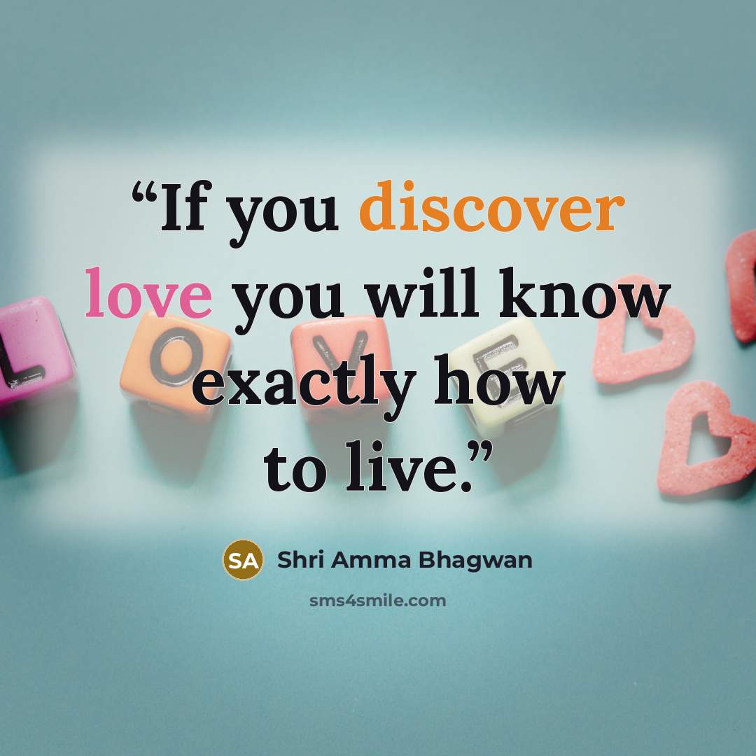 “If you discover love you will know exactly how to live.” quote by Shri Amma Bhagwan