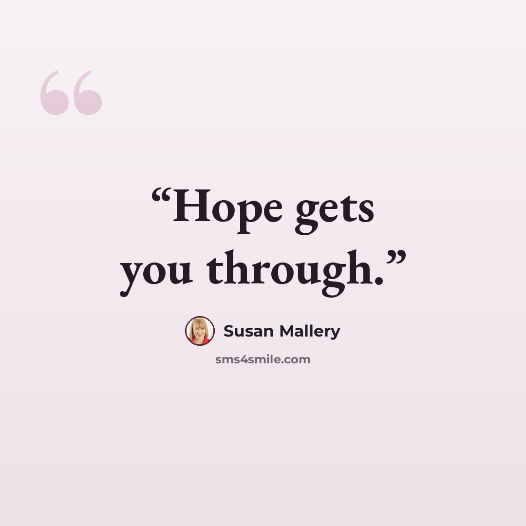 “Hope gets you through.” quote by Susan Mallery