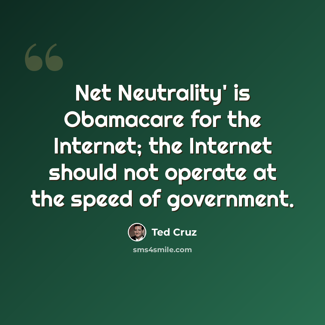 “Net Neutrality' is Obamacare for the Internet; the Internet should not operate at the speed of government.” quote by Ted Cruz