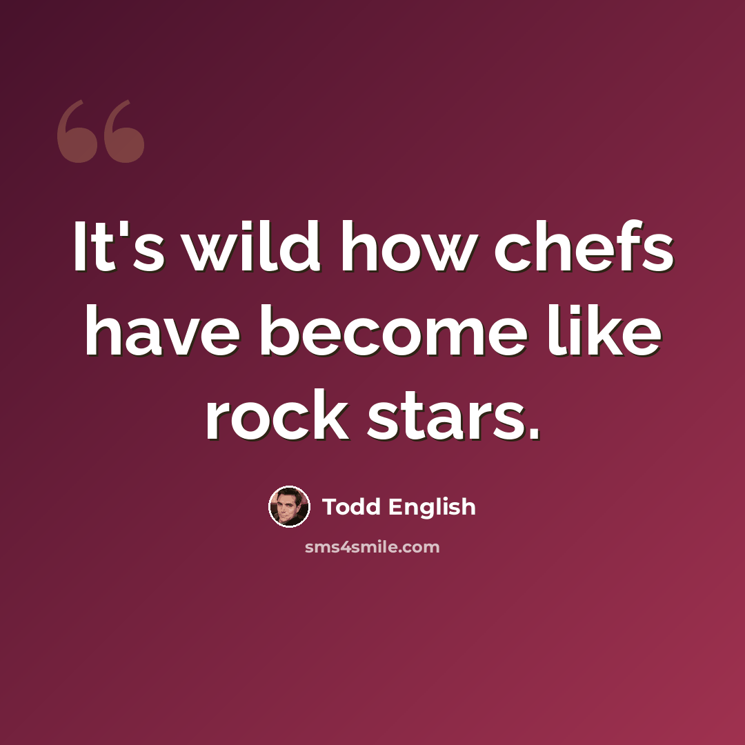 “It's wild how chefs have become like rock stars.” quote by Todd English