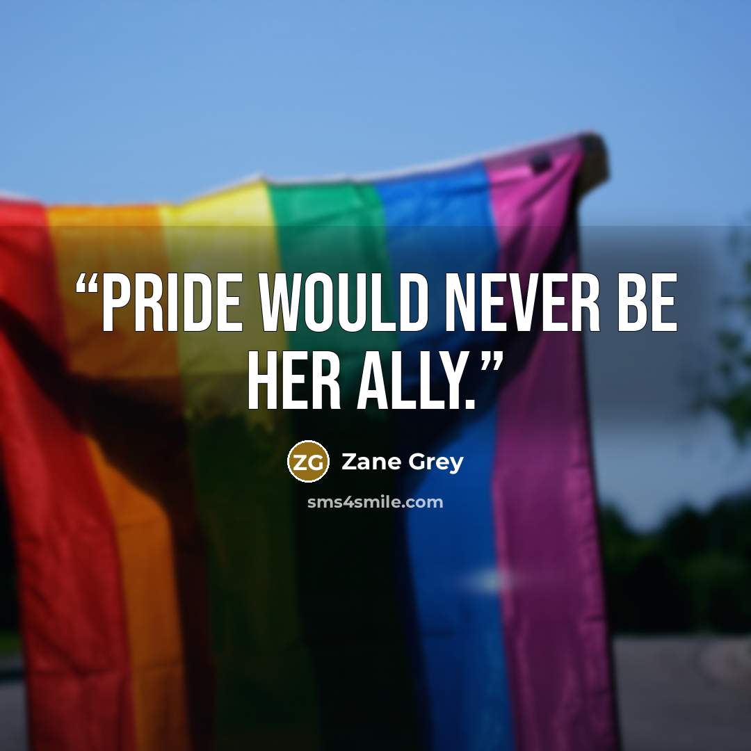 “Pride would never be her ally.” quote by Zane Grey
