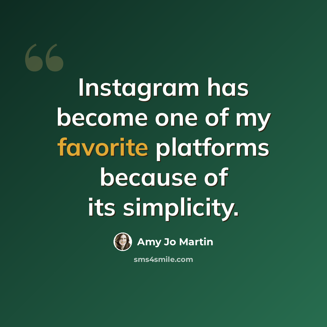 “Instagram has become one of my favorite platforms because of its simplicity.” quote by Amy Jo Martin