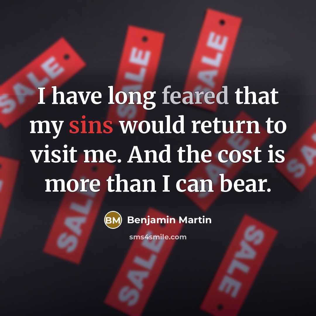 “I have long feared that my sins would return to visit me. And the cost is more than I can bear.” quote by Benjamin Martin