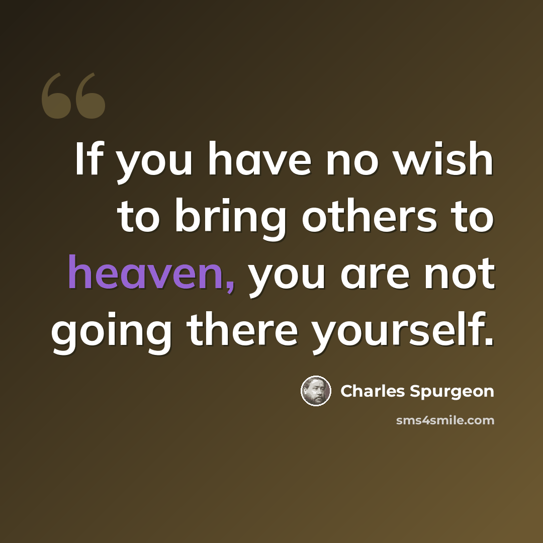 “If you have no wish to bring others to heaven, you are not going there yourself.” quote by Charles Spurgeon