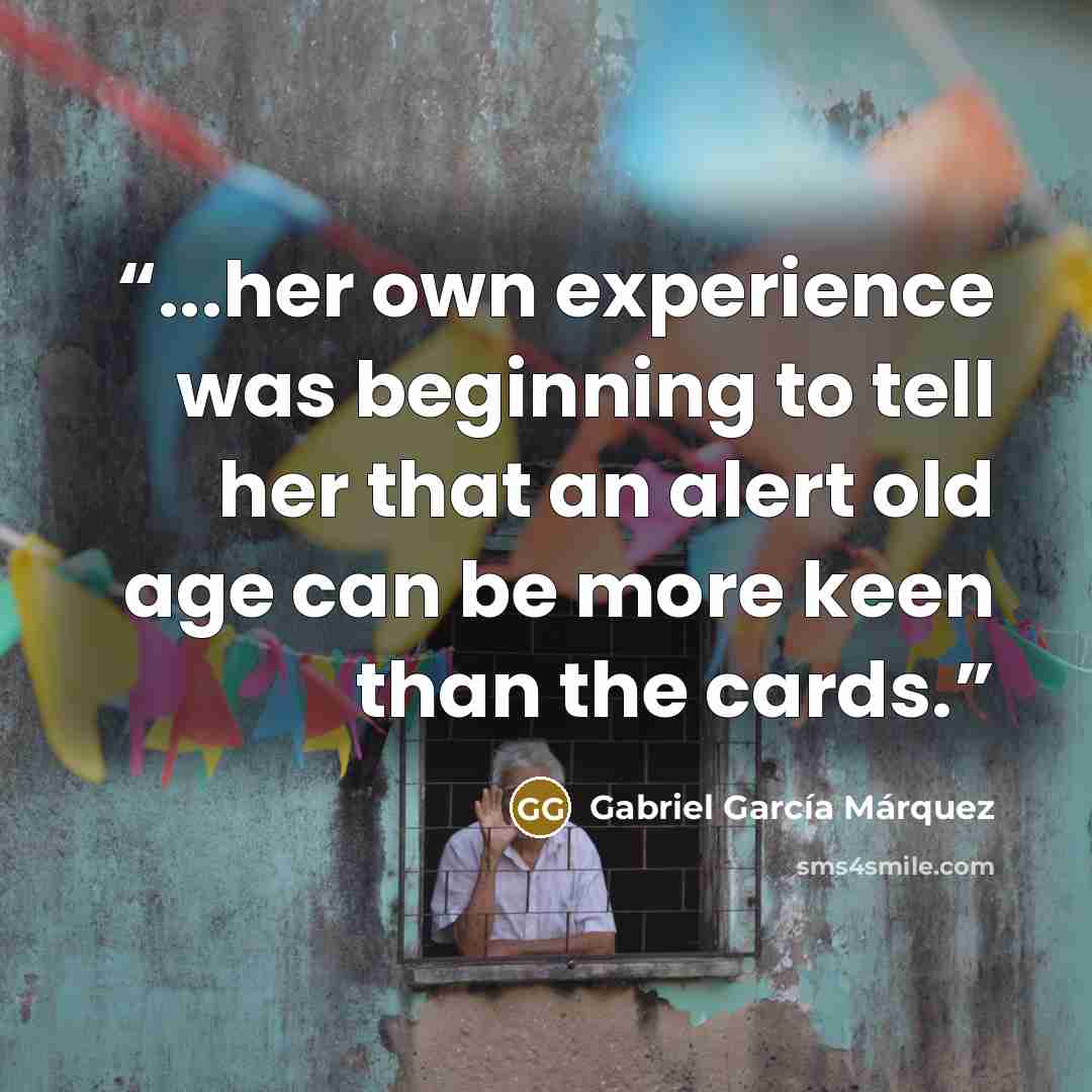 “...her own experience was beginning to tell her that an alert old age can be more keen than the cards.” quote by Gabriel García Márquez