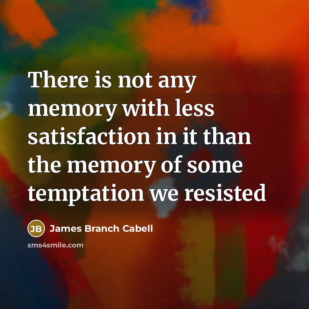 “There is not any memory with less satisfaction in it than the memory of some temptation we resisted” quote by James Branch Cabell