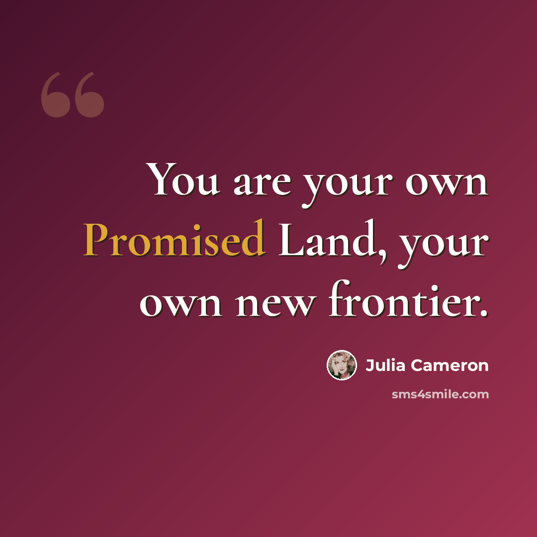 “You are your own Promised Land, your own new frontier.” quote by Julia Cameron