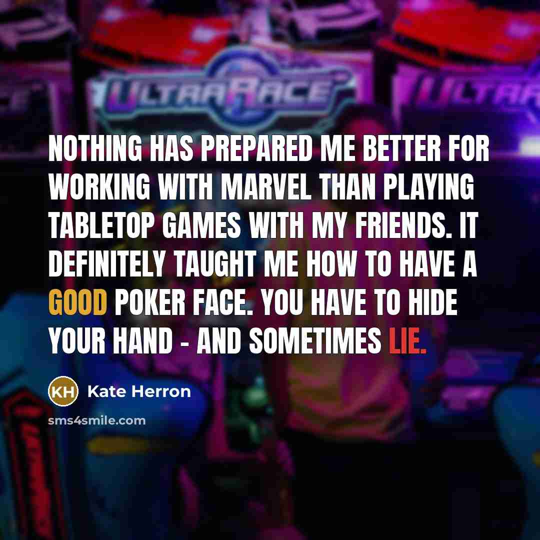 “Nothing has prepared me better for working with Marvel than playing tabletop games with my friends. It definitely taught me how to have a good poker face. You have to hide your hand - and sometimes lie.” quote by Kate Herron