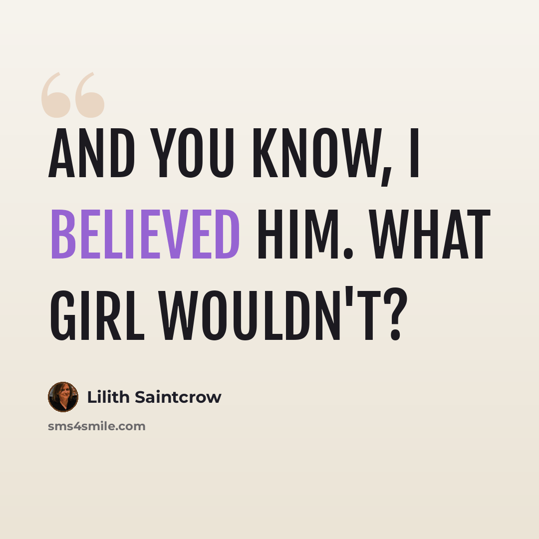 “And you know, I believed him. What girl wouldn't?” quote by Lilith Saintcrow