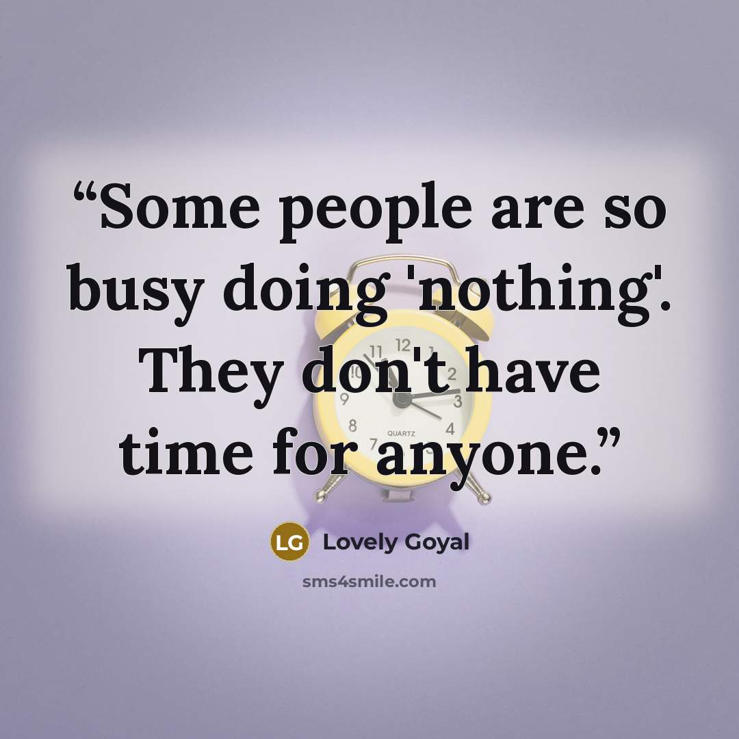 “Some people are so busy doing 'nothing'. They don't have time for anyone.” quote by Lovely Goyal