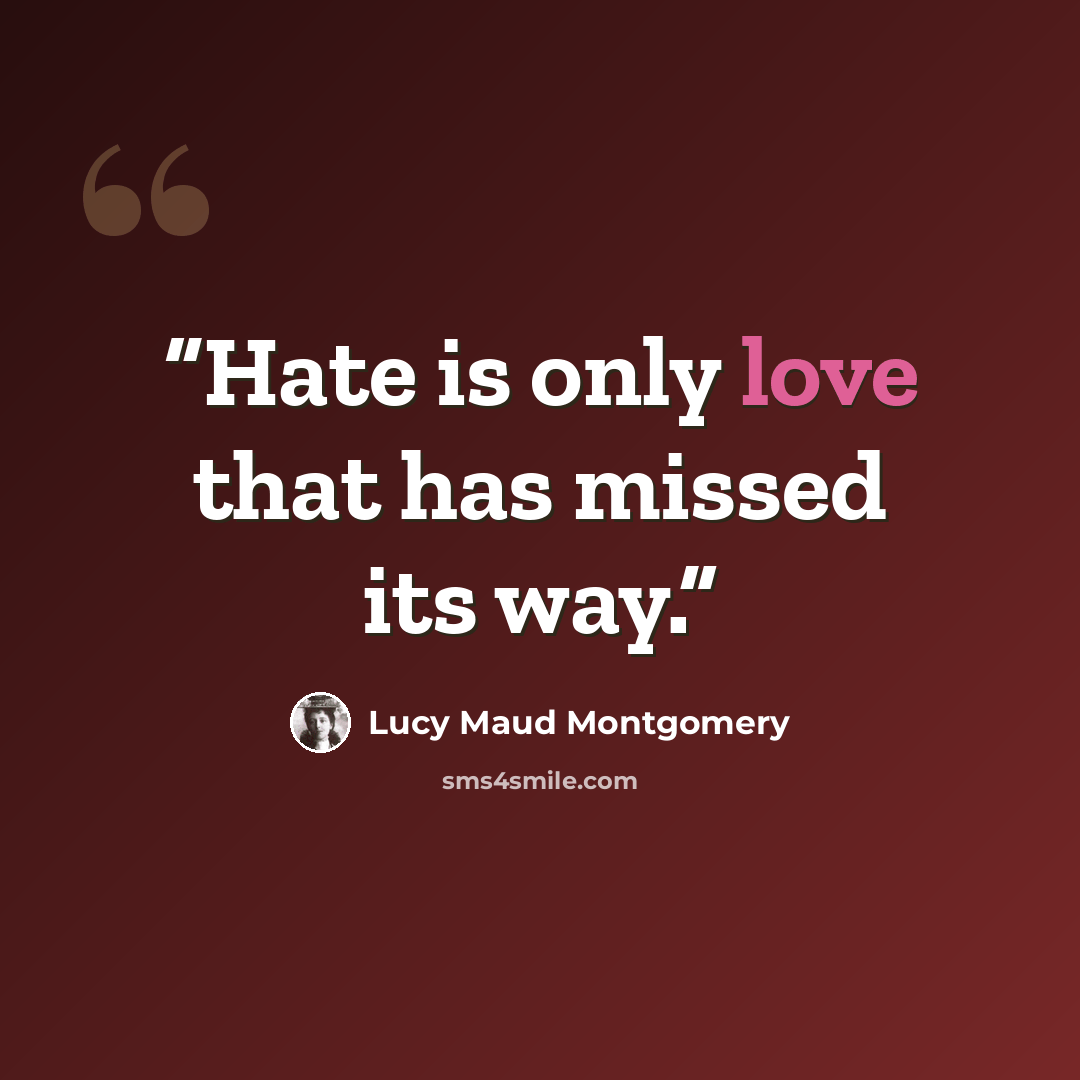 “Hate is only love that has missed its way.” quote by Lucy Maud Montgomery