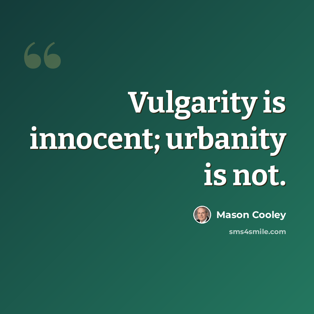 “Vulgarity is innocent; urbanity is not.” quote by Mason Cooley