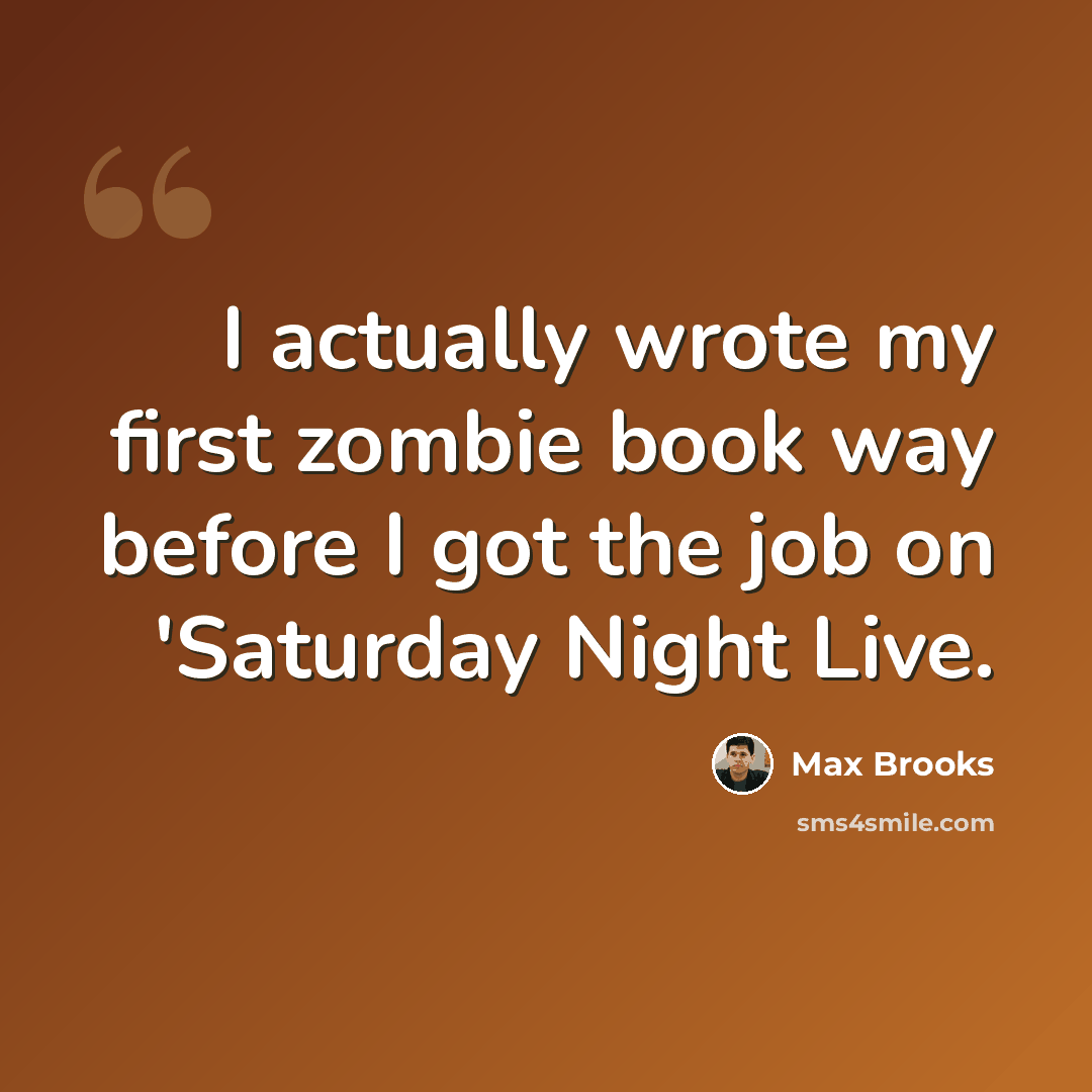 “I actually wrote my first zombie book way before I got the job on 'Saturday Night Live.” quote by Max Brooks