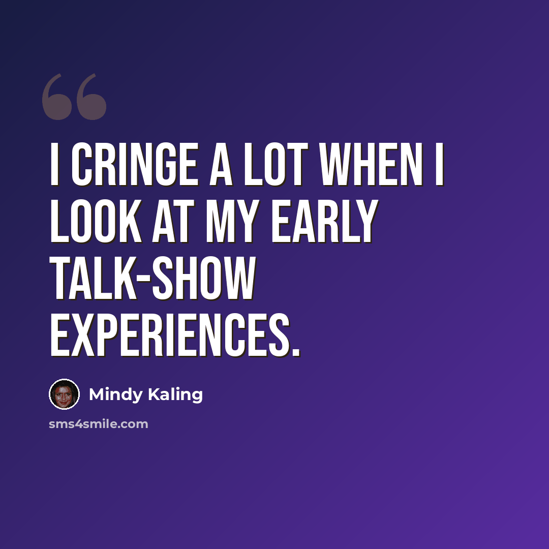 “I cringe a lot when I look at my early talk-show experiences.” quote by Mindy Kaling