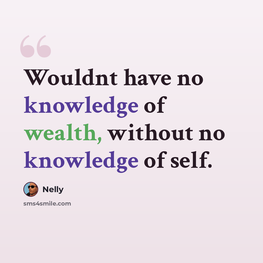 “Wouldnt have no knowledge of wealth, without no knowledge of self.” quote by Nelly