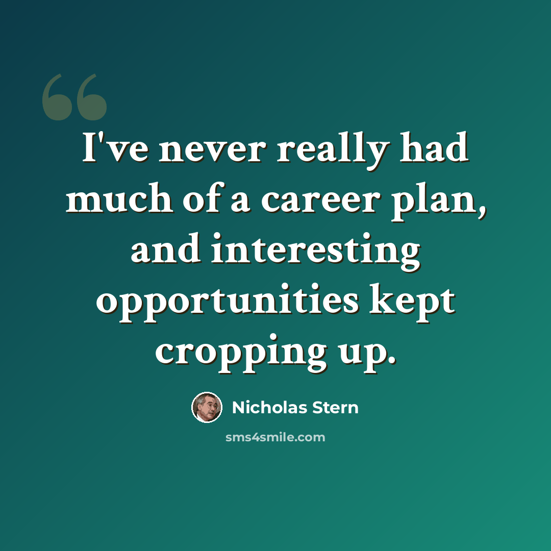“I've never really had much of a career plan, and interesting opportunities kept cropping up.” quote by Nicholas Stern
