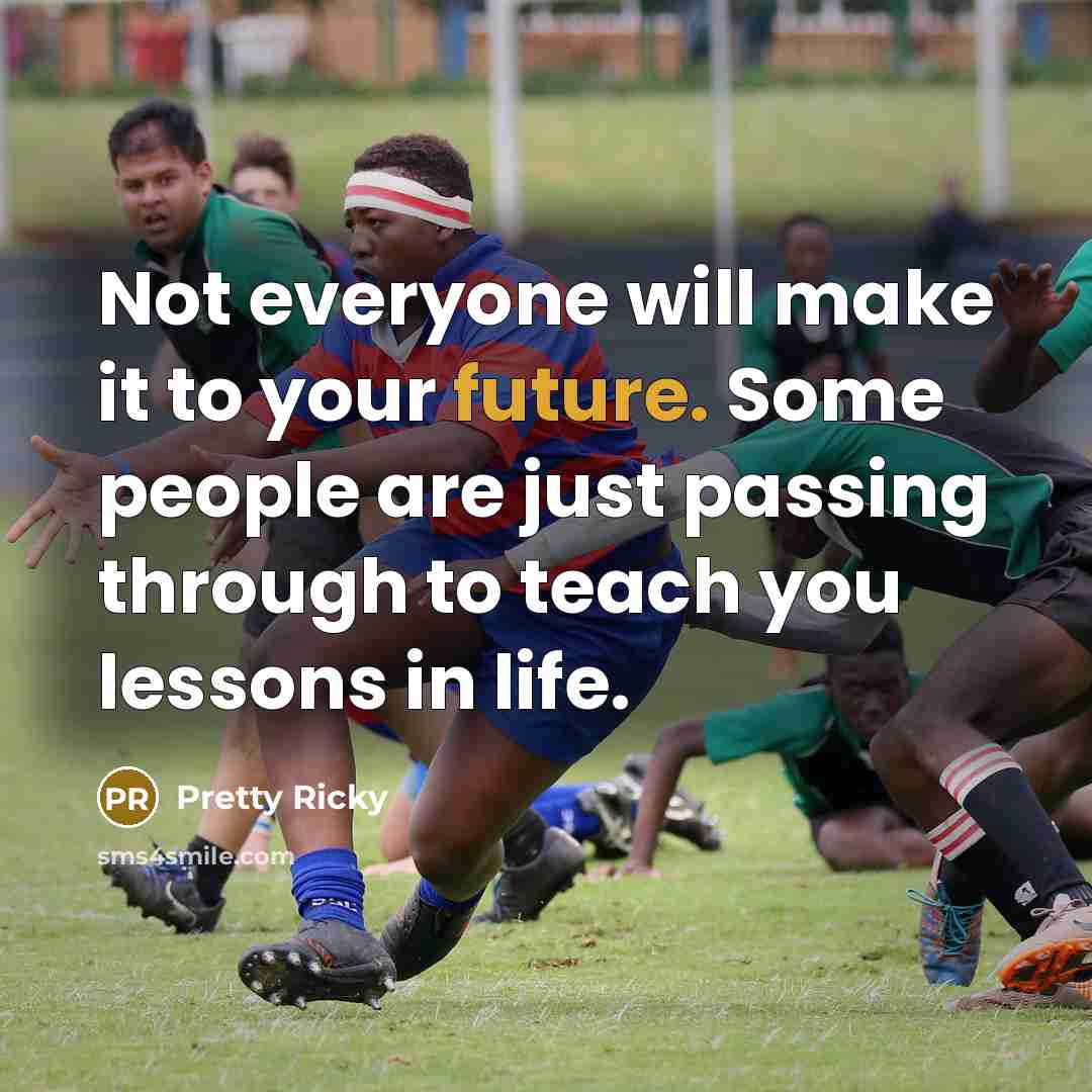 “Not everyone will make it to your future. Some people are just passing through to teach you lessons in life.” quote by Pretty Ricky