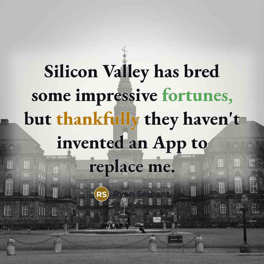 “Silicon Valley has bred some impressive fortunes, but thankfully they haven't invented an App to replace me.” quote by Ryan Serhant