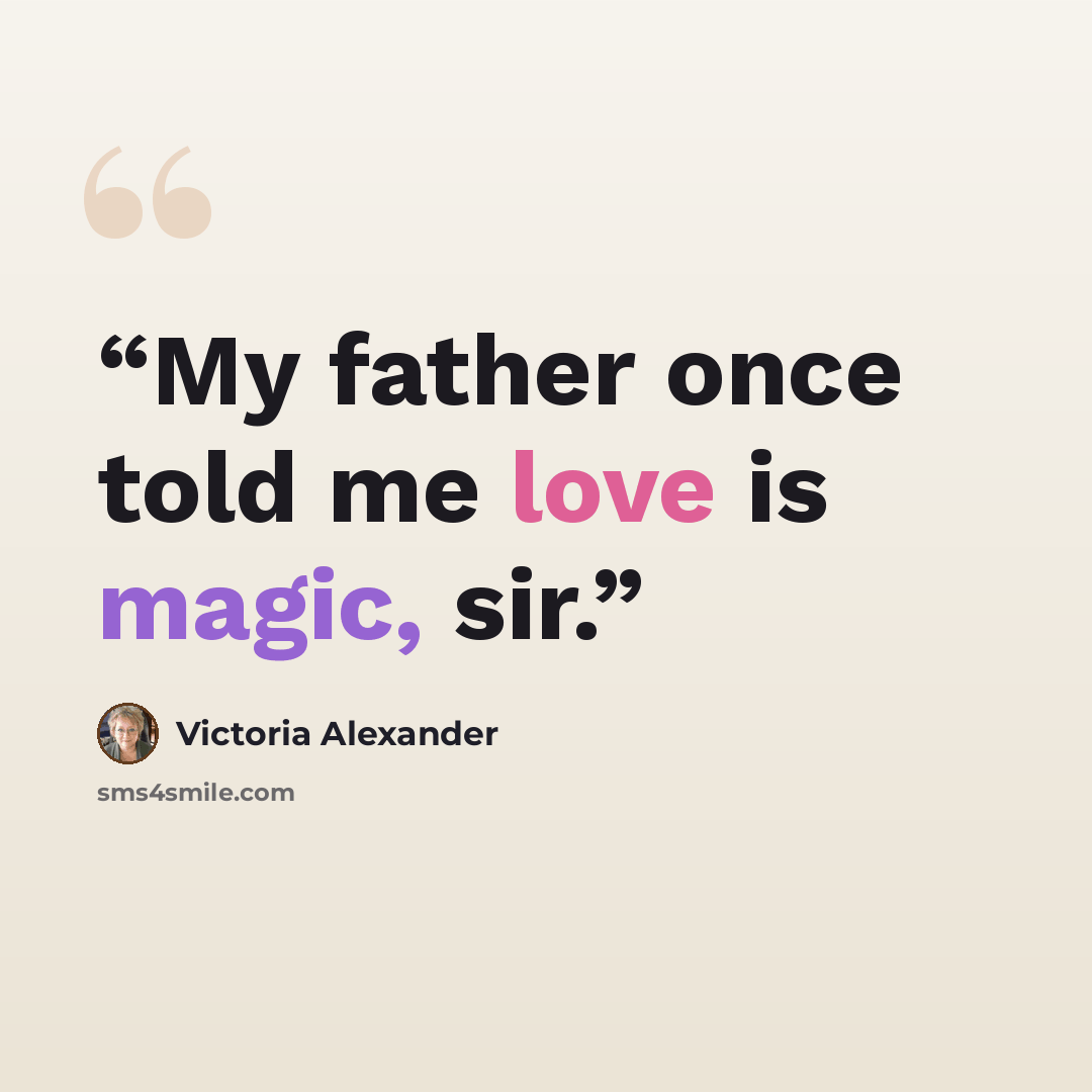 “My father once told me love is magic, sir.” quote by Victoria Alexander