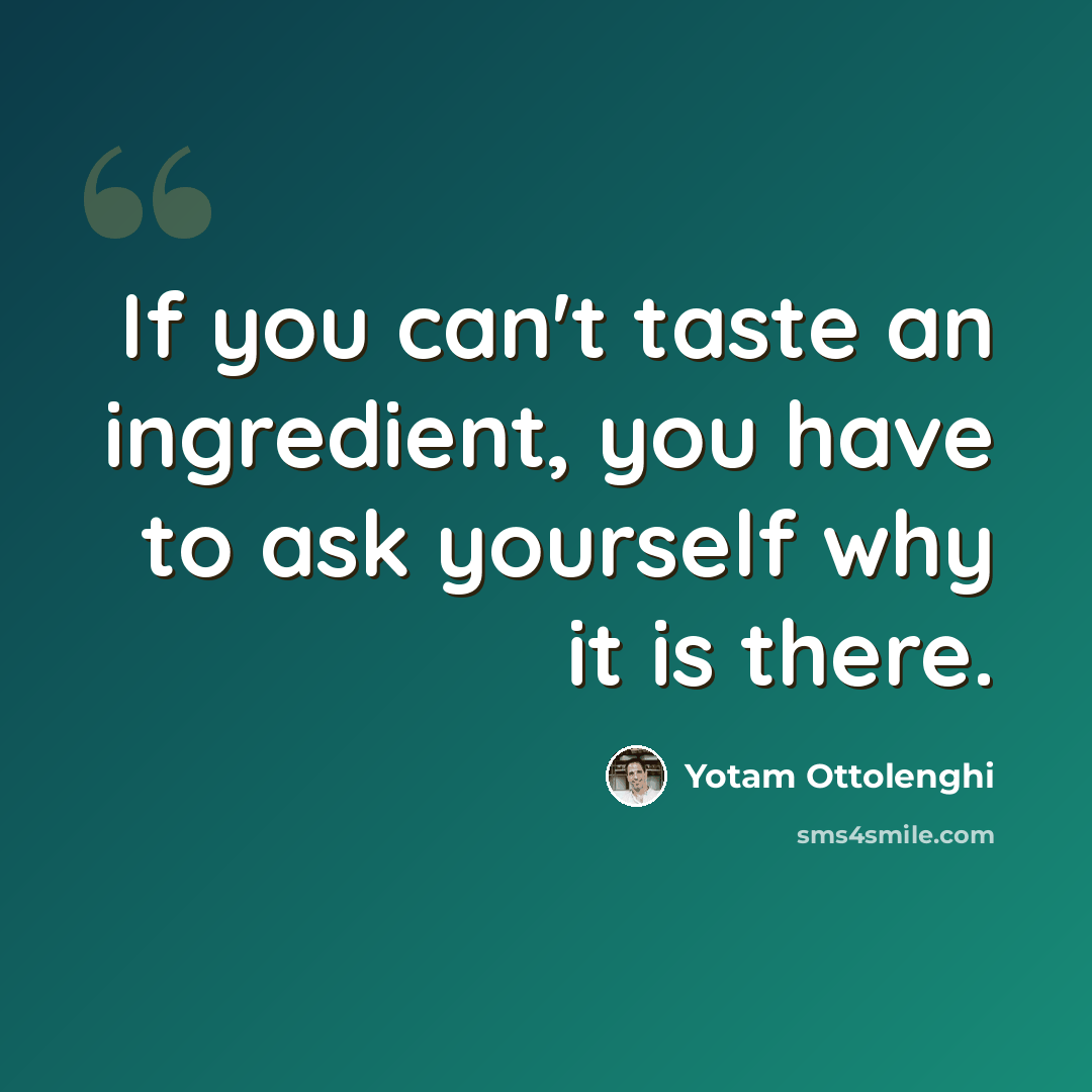 “If you can't taste an ingredient, you have to ask yourself why it is there.” quote by Yotam Ottolenghi