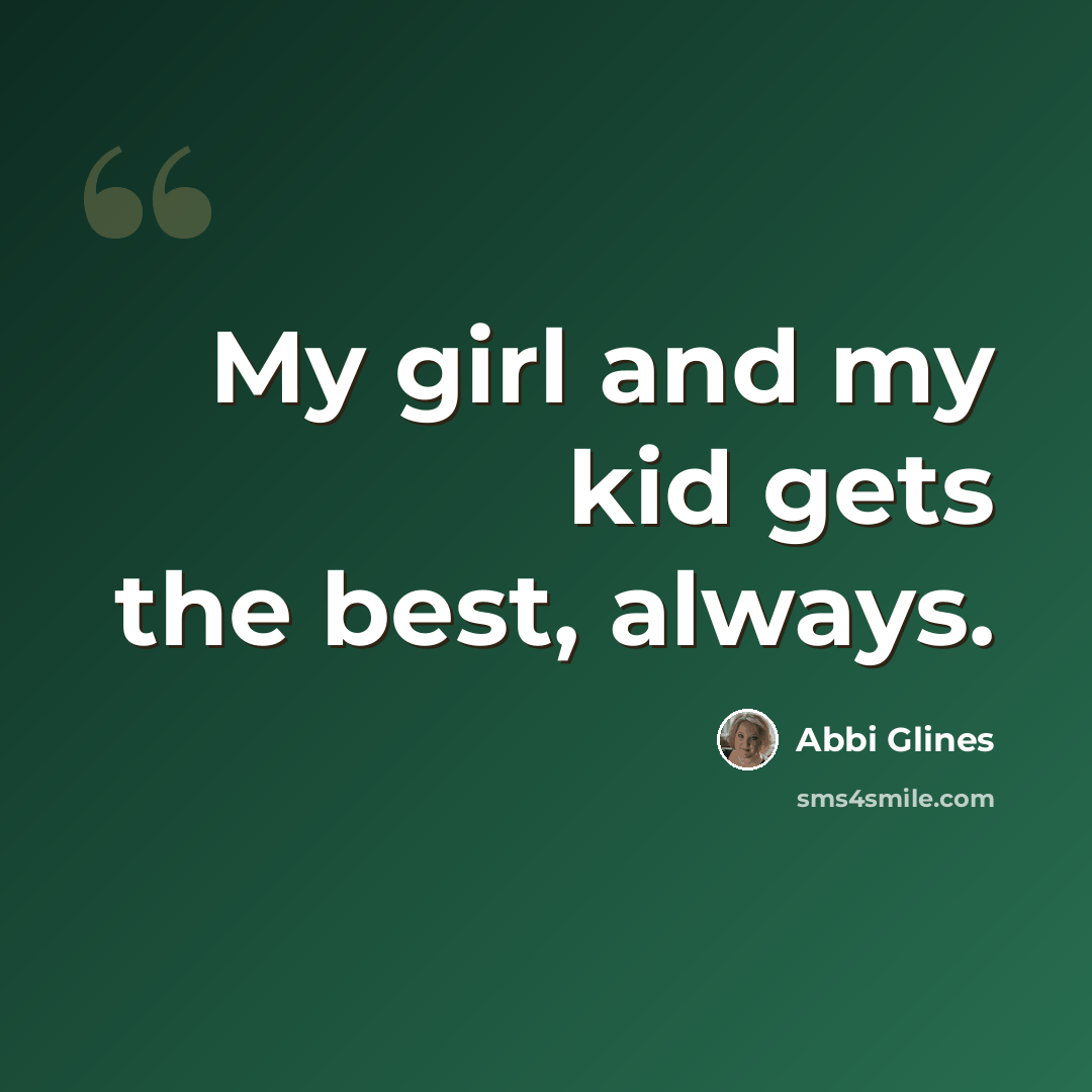 “My girl and my kid gets the best, always.” quote by Abbi Glines