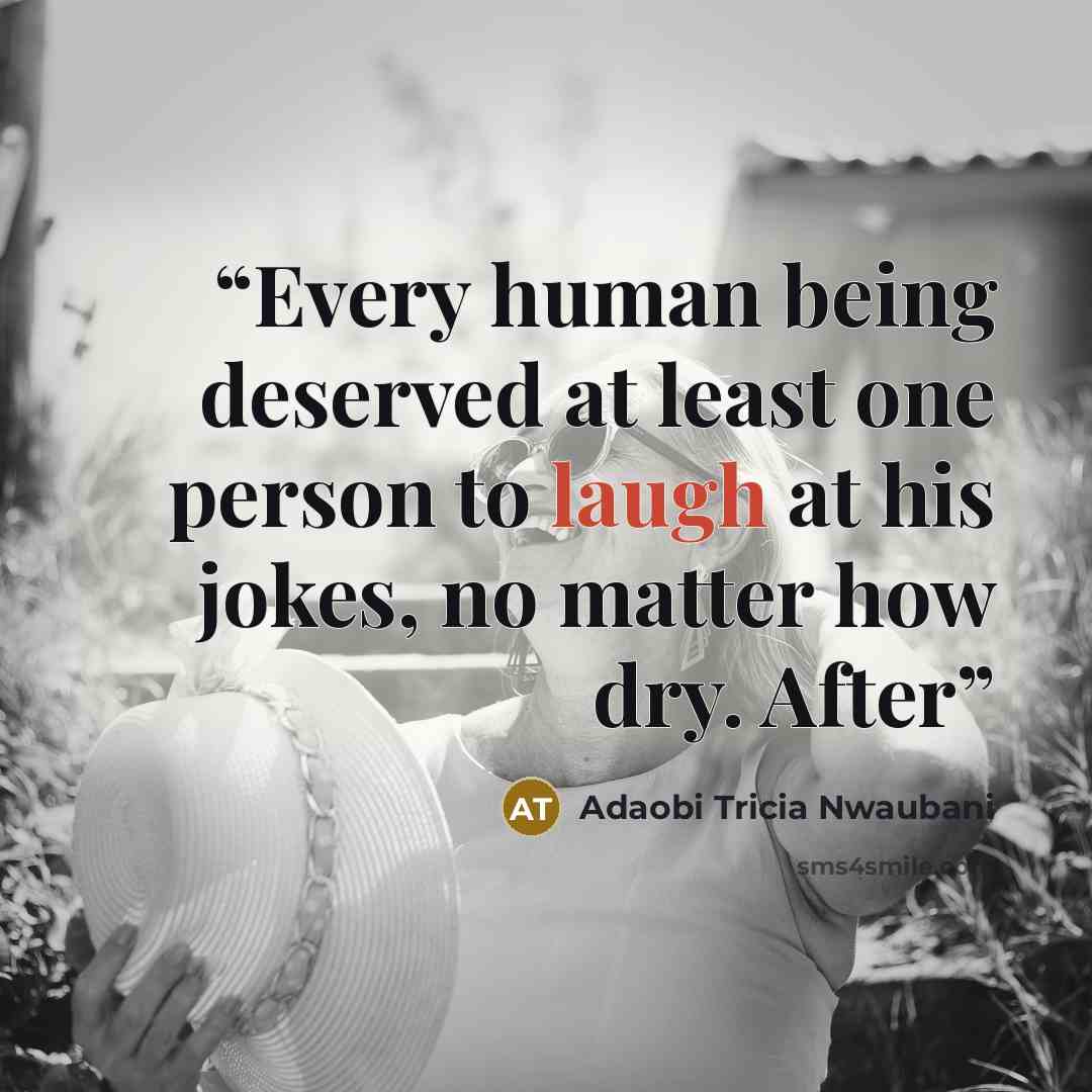 “Every human being deserved at least one person to laugh at his jokes, no matter how dry. After” quote by Adaobi Tricia Nwaubani