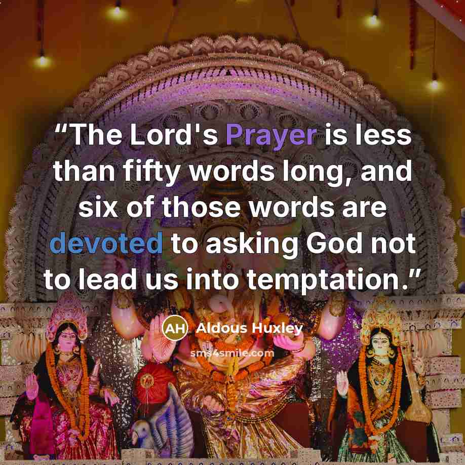 “The Lord's Prayer is less than fifty words long, and six of those words are devoted to asking God not to lead us into temptation.” quote by Aldous Huxley