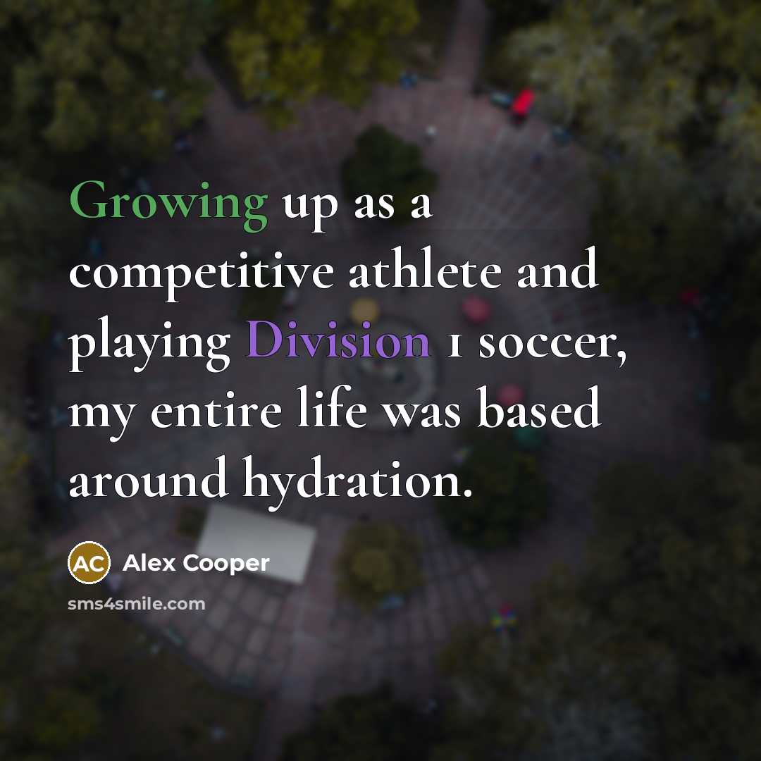 “Growing up as a competitive athlete and playing Division 1 soccer, my entire life was based around hydration.” quote by Alex Cooper