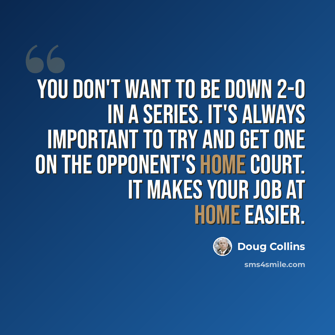 “You don't want to be down 2-0 in a series. It's always important to try and get one on the opponent's home court. It makes your job at home easier.” quote by Doug Collins