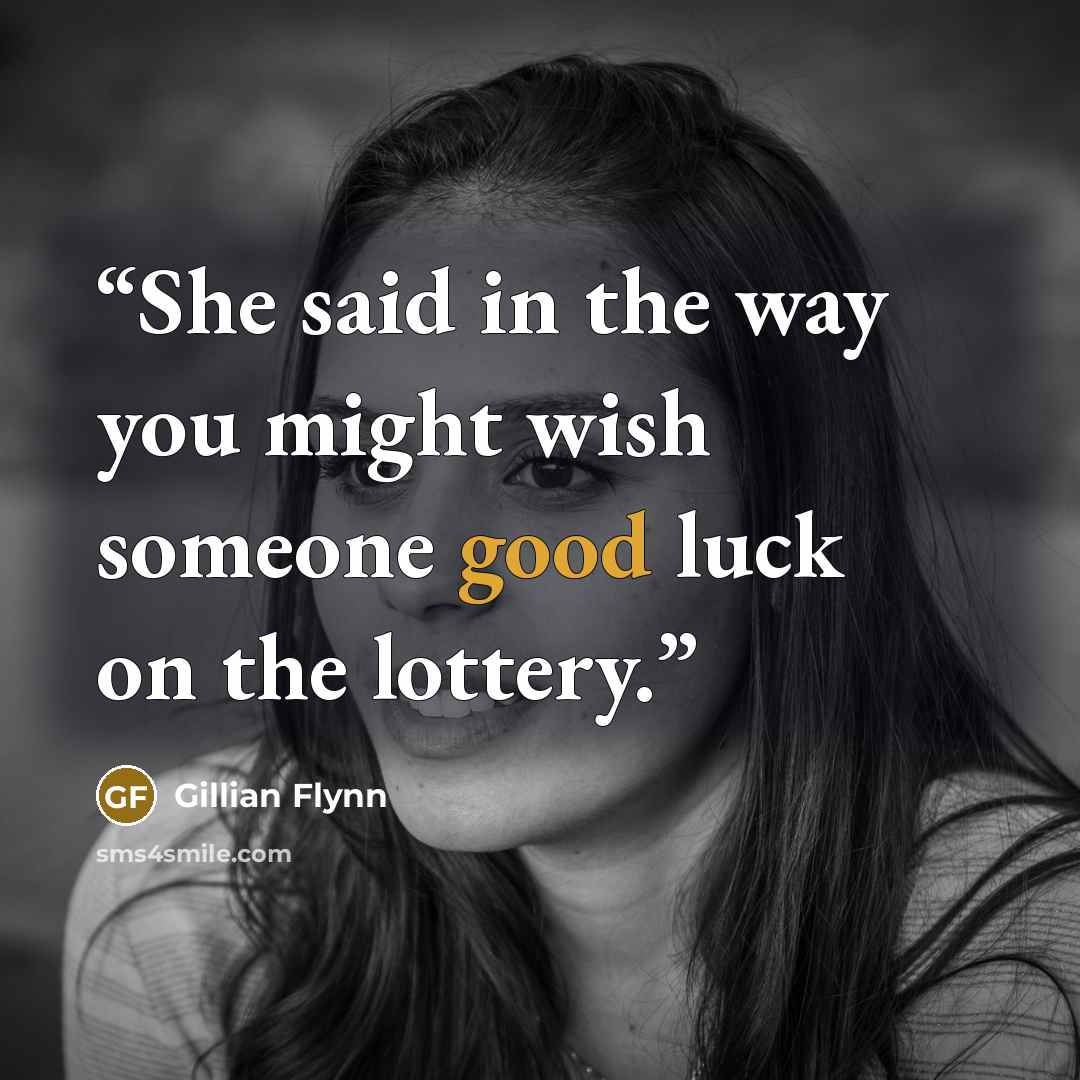 “She said in the way you might wish someone good luck on the lottery.” quote by Gillian Flynn